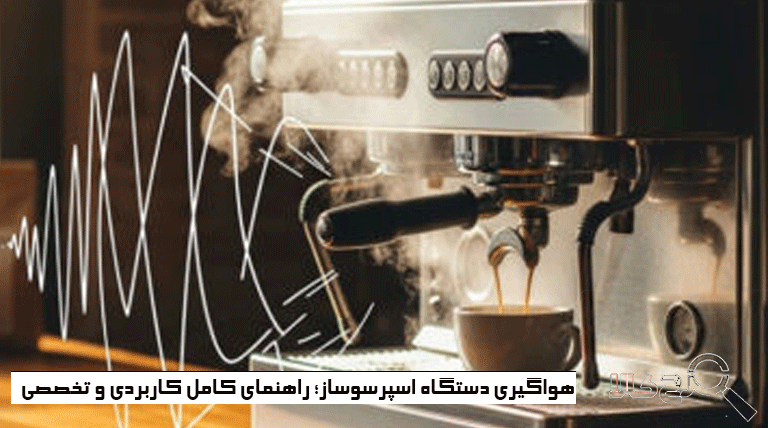 هواگیری دستگاه اسپرسوساز؛ راهنمای کامل کاربردی و تخصصی